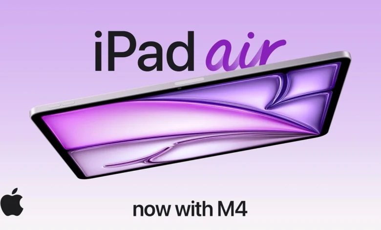 رسمياً: أبل تطلق iPad Air الجديد بمعالج M4 وذاكرة 12GB
